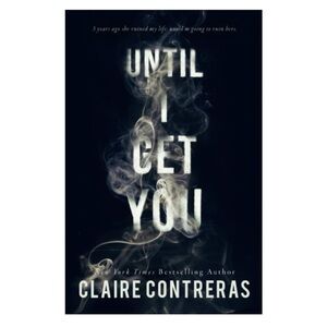 Until I Get You by Claire Contreras
